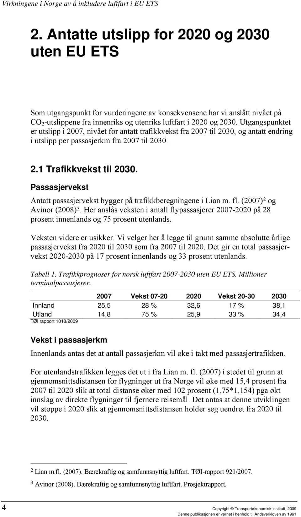 Passasjervekst Antatt passasjervekst bygger på trafikkberegningene i Lian m. fl. (2007) 2 og Avinor (2008) 3.