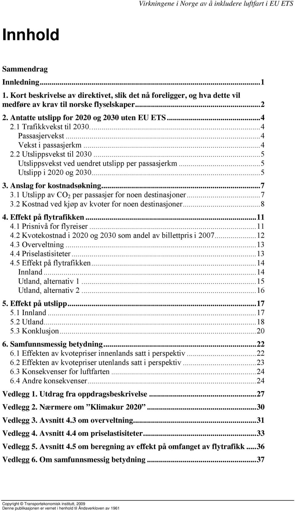 .. 5 Utslippsvekst ved uendret utslipp per passasjerkm... 5 Utslipp i 2020 og 2030... 5 3. Anslag for kostnadsøkning... 7 3.1 Utslipp av CO 2 per passasjer for noen destinasjoner... 7 3.2 Kostnad ved kjøp av kvoter for noen destinasjoner.