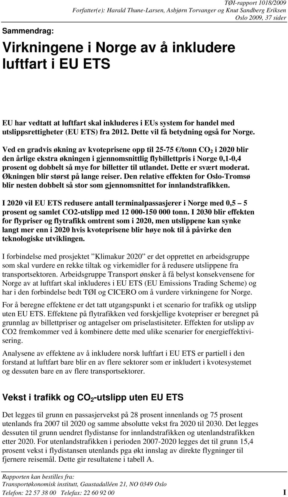 Ved en gradvis økning av kvoteprisene opp til 25-75 /tonn CO 2 i 2020 blir den årlige ekstra økningen i gjennomsnittlig flybillettpris i Norge 0,1-0,4 prosent og dobbelt så mye for billetter til