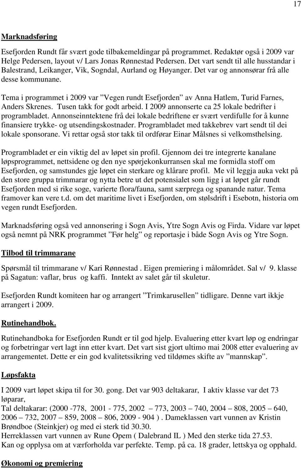 Tema i programmet i 2009 var Vegen rundt Esefjorden av Anna Hatlem, Turid Farnes, Anders Skrenes. Tusen takk for godt arbeid. I 2009 annonserte ca 25 lokale bedrifter i programbladet.