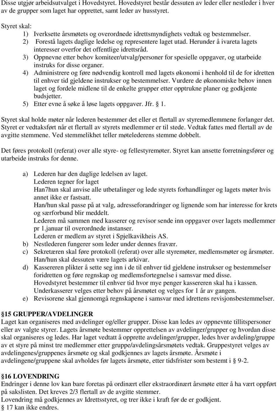 Herunder å ivareta lagets interesser overfor det offentlige idrettsråd. 3) Oppnevne etter behov komiteer/utvalg/personer for spesielle oppgaver, og utarbeide instruks for disse organer.