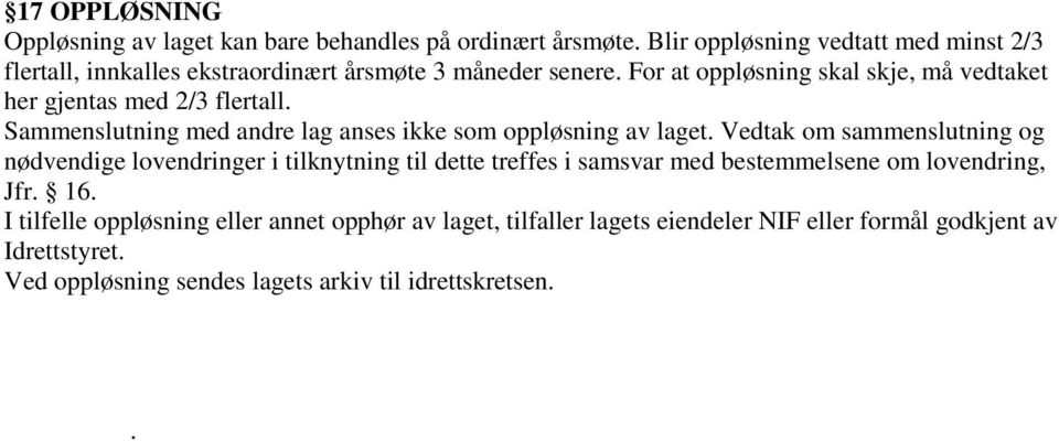 For at oppløsning skal skje, må vedtaket her gjentas med 2/3 flertall. Sammenslutning med andre lag anses ikke som oppløsning av laget.