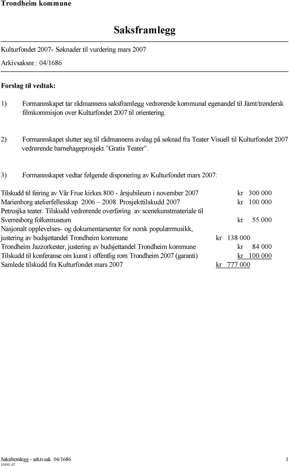 2) Formannskapet slutter seg til rådmannens avslag på søknad fra Teater Visuell til Kulturfondet 2007 vedrørende barnehageprosjekt Gratis Teater.