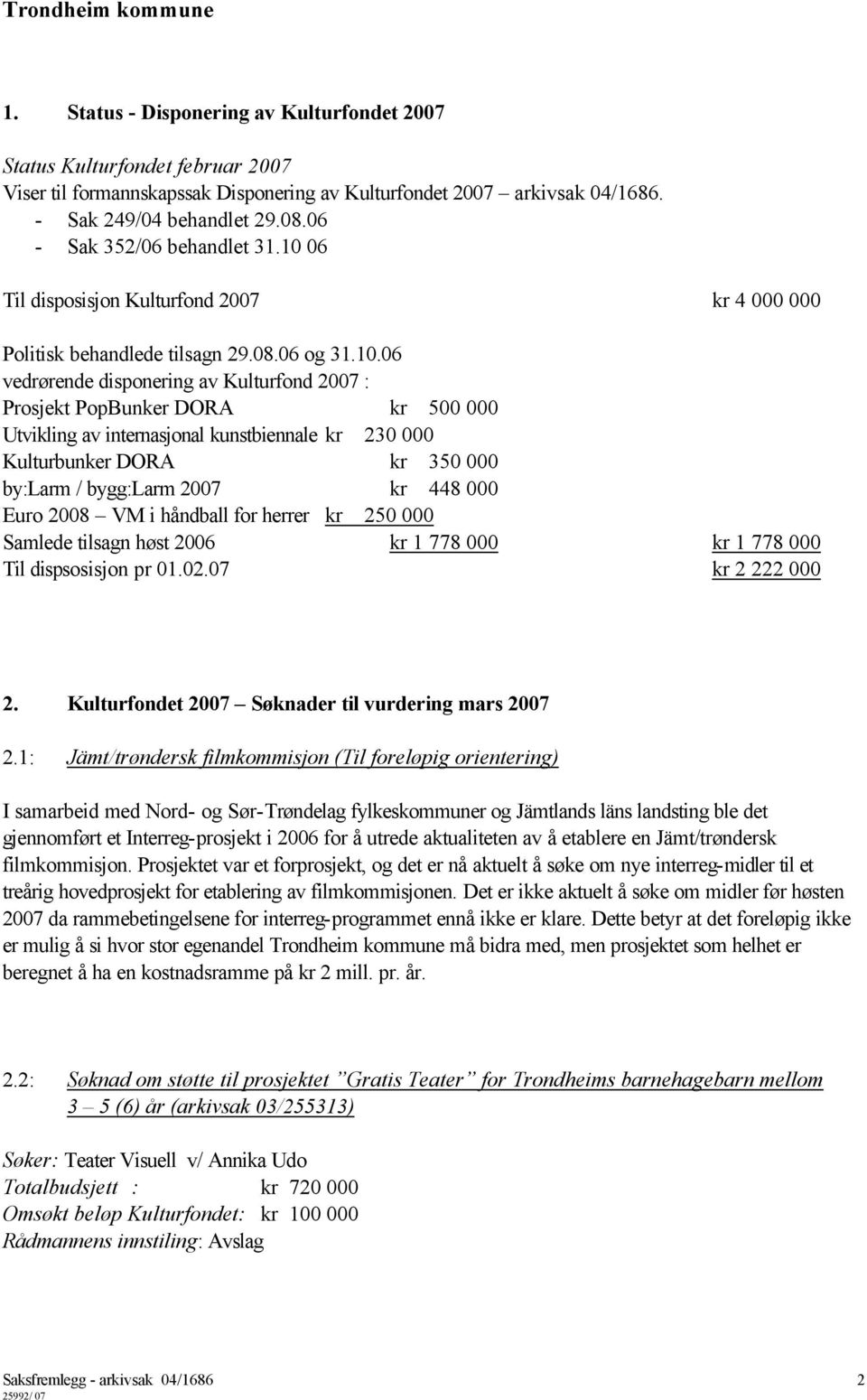 06 Til disposisjon Kulturfond 2007 kr 4 000 000 Politisk behandlede tilsagn 29.08.06 og 31.10.