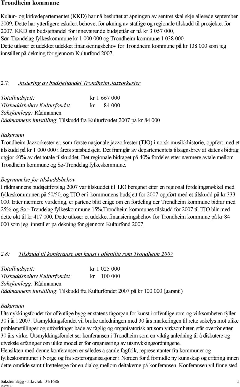 KKD sin budsjettandel for inneværende budsjettår er nå kr 3 057 000, Sør-Trøndelag fylkeskommune kr 1 000 000 og Trondheim kommune 1 038 000.