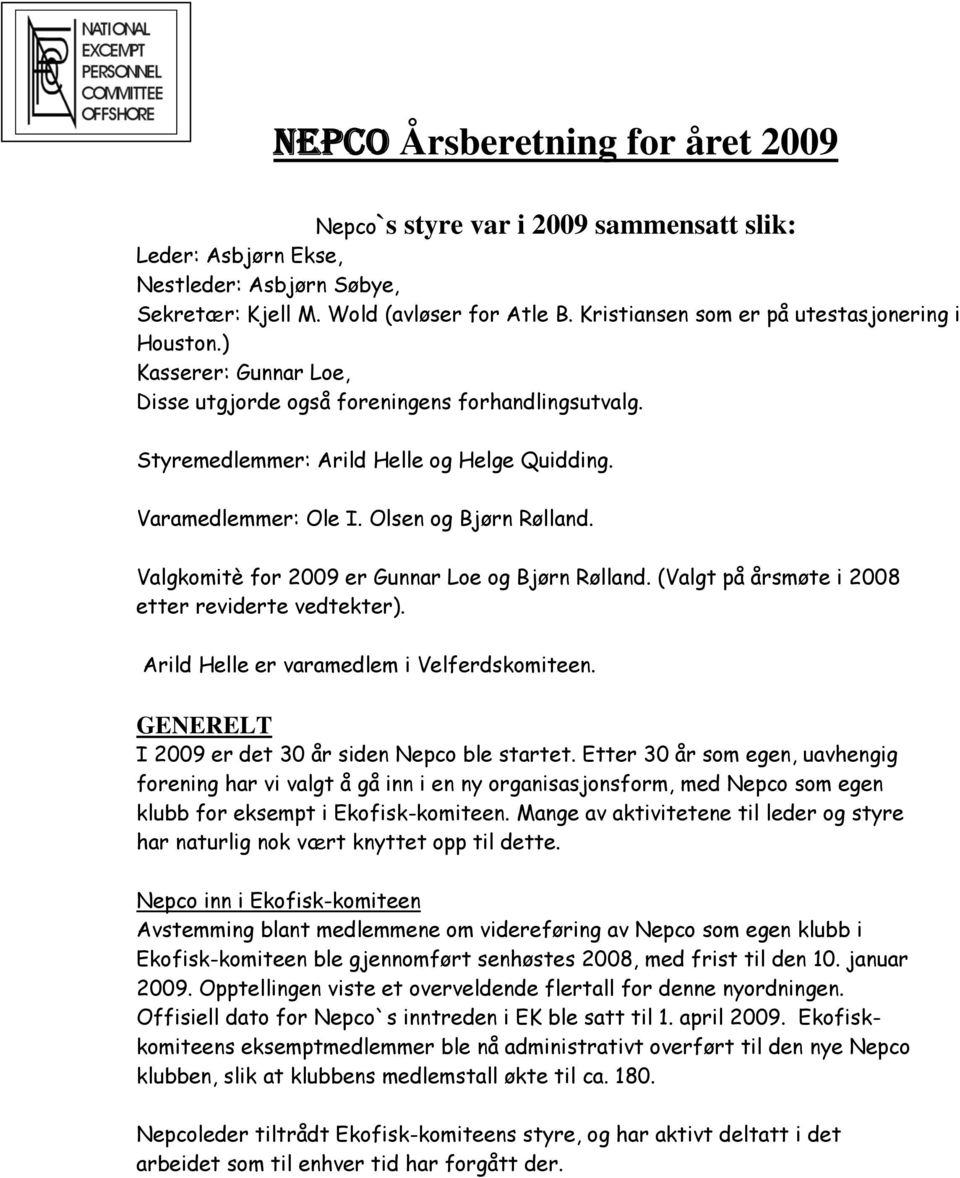 Olsen og Bjørn Rølland. Valgkomitè for 2009 er Gunnar Loe og Bjørn Rølland. (Valgt på årsmøte i 2008 etter reviderte vedtekter). Arild Helle er varamedlem i Velferdskomiteen.