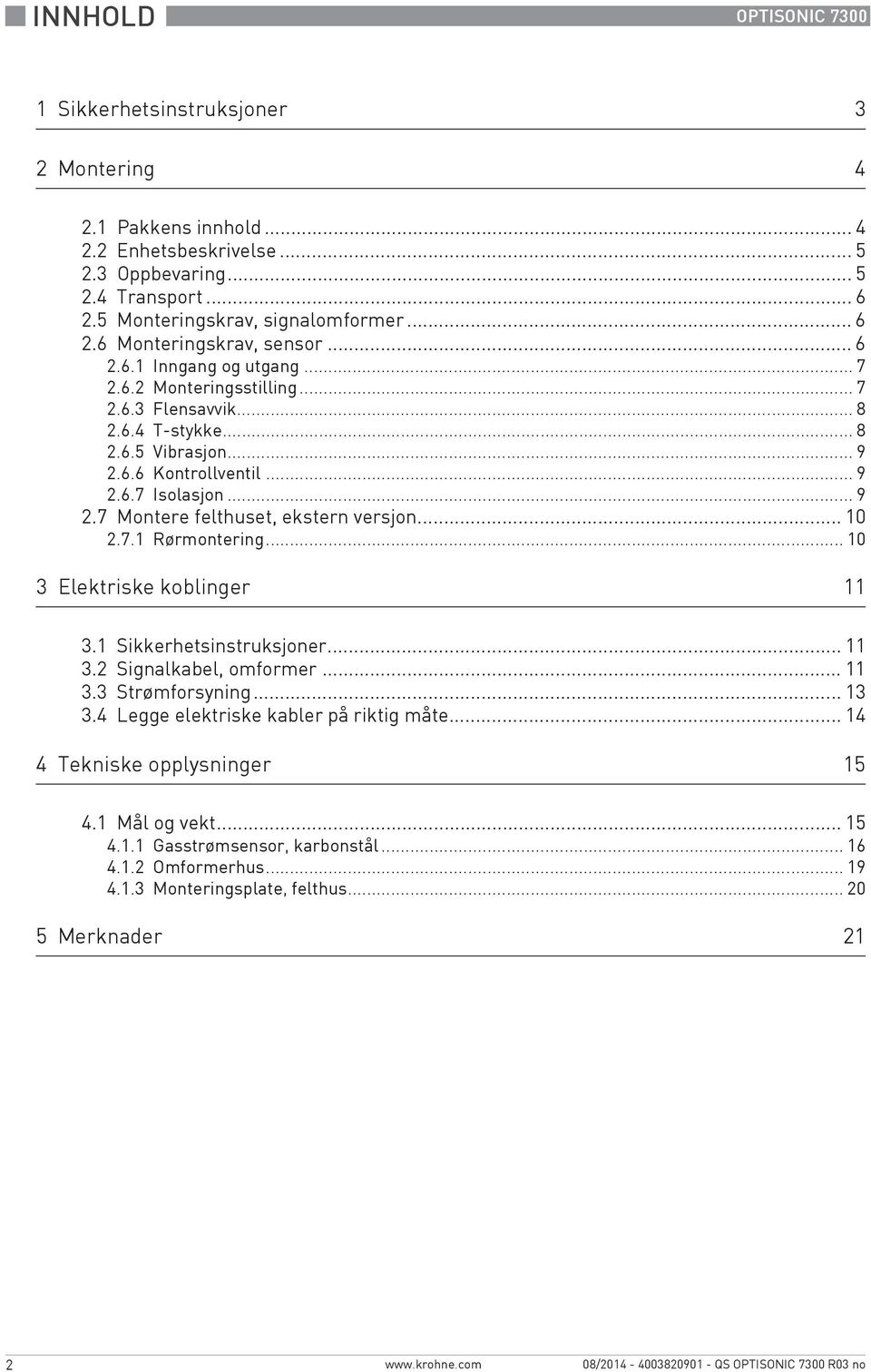 .. 10 2.7.1 Rørmontering... 10 3 Elektriske koblinger 11 3.1 Sikkerhetsinstruksjoner... 11 3.2 Signalkabel, omformer... 11 3.3 Strømforsyning... 13 3.4 Legge elektriske kabler på riktig måte.