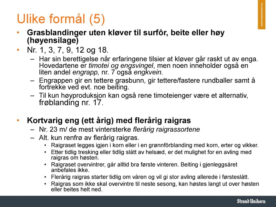 noe beiting. Til kun høyproduksjon kan også rene timoteienger være et alternativ, frøblanding nr. 17. Kortvarig eng (ett årig) med flerårig raigras Nr.