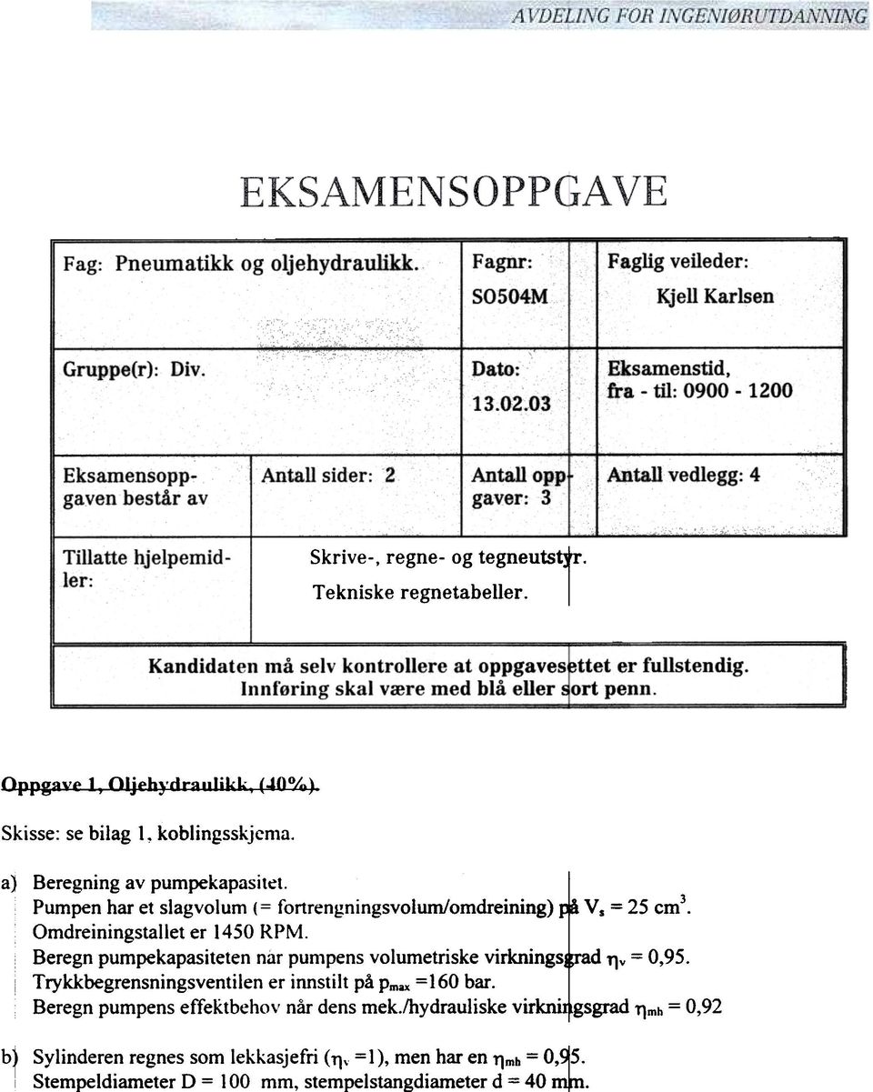 Kandidaten må selv kontrollere at oppgavesettet er fullstendig. nnføring skal være med blå eller sort penn. Oppgae 1, Oljeb'dt:alllikL:, (.&OO/n). Skisse: se bilag l, koblingsskjcma.