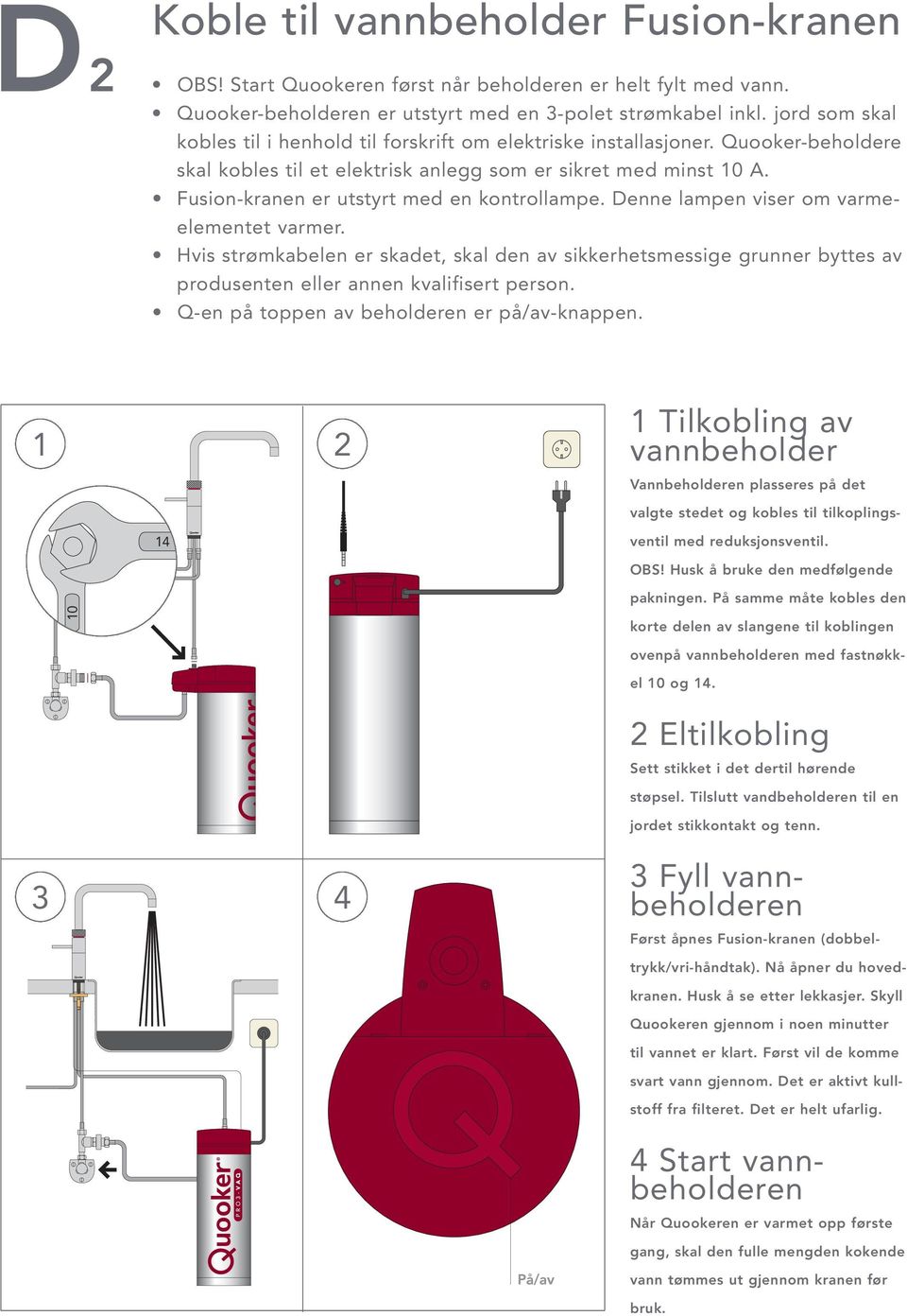 Fusion-kranen er utstyrt med en kontrollampe. Denne lampen viser om varmeelementet varmer.