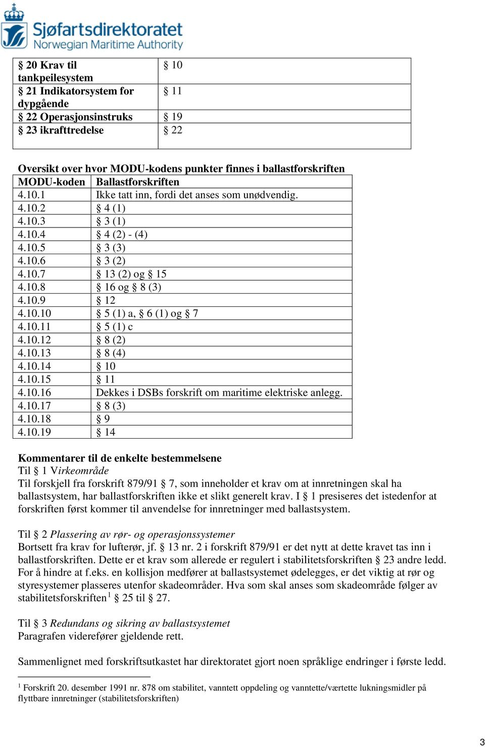 10.11 5 (1) c 4.10.12 8 (2) 4.10.13 8 (4) 4.10.14 10 4.10.15 11 4.10.16 Dekkes i DSBs forskrift om maritime elektriske anlegg. 4.10.17 8 (3) 4.10.18 9 4.10.19 14 Kommentarer til de enkelte