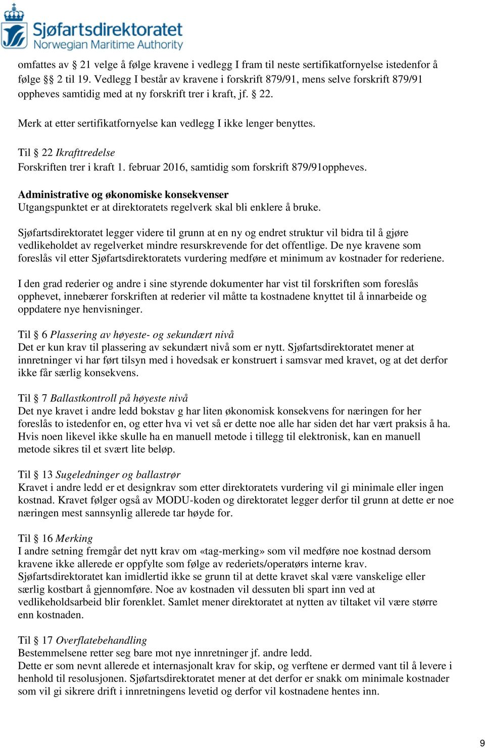 Merk at etter sertifikatfornyelse kan vedlegg I ikke lenger benyttes. Til 22 Ikrafttredelse Forskriften trer i kraft 1. februar 2016, samtidig som forskrift 879/91oppheves.