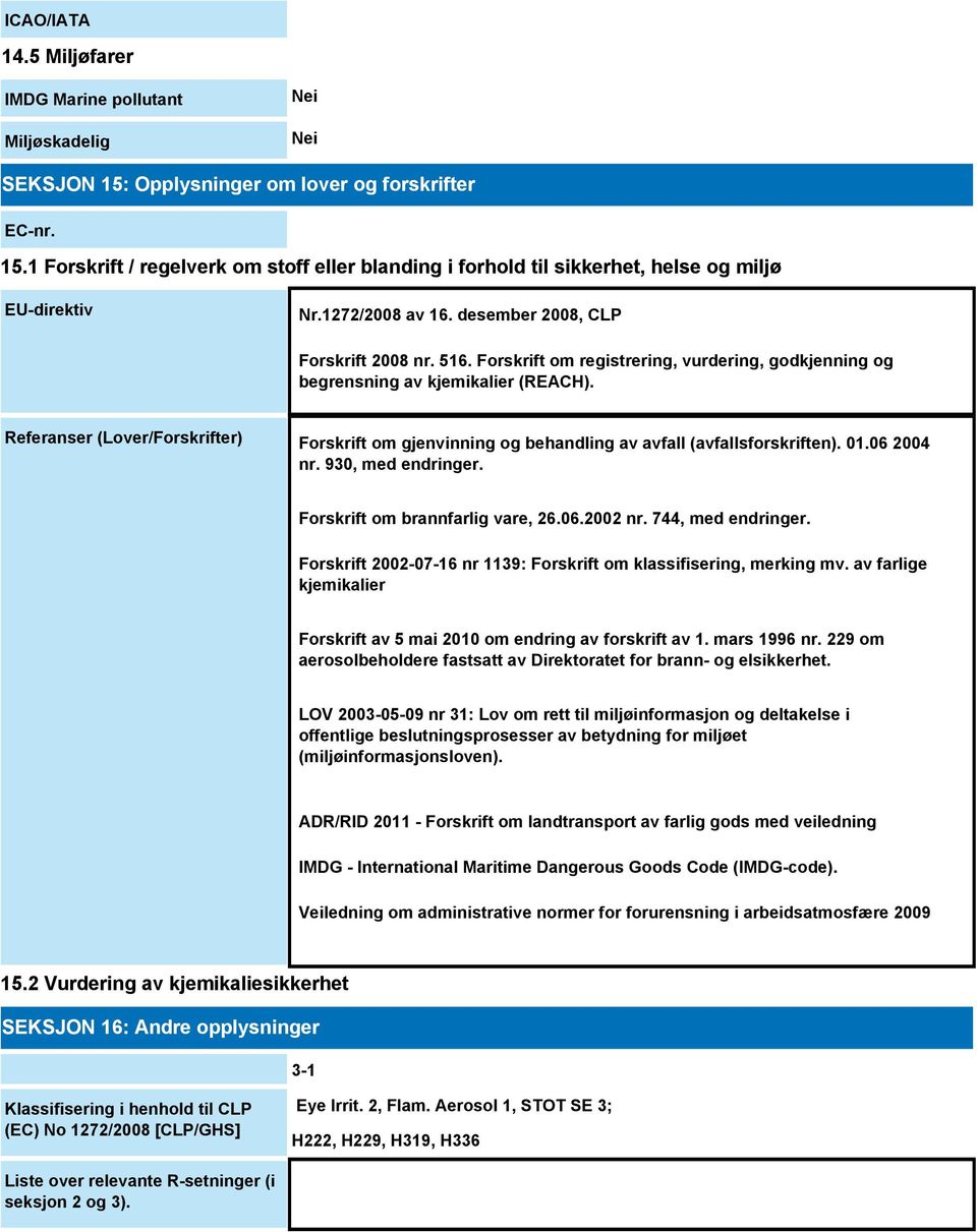 Referanser (Lover/Forskrifter) Forskrift om gjenvinning og behandling av avfall (avfallsforskriften). 01.06 2004 nr. 930, med endringer. Forskrift om brannfarlig vare, 26.06.2002 nr.