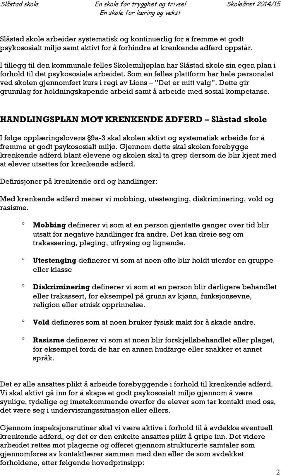 Som en felles plattform har hele personalet ved skolen gjennomført kurs i regi av Lions Det er mitt valg. Dette gir grunnlag for holdningskapende arbeid samt å arbeide med sosial kompetanse.