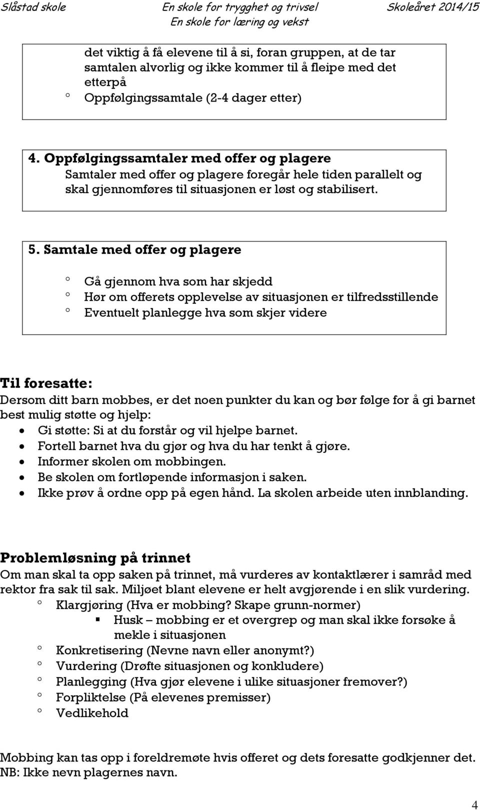 Samtale med offer og plagere Gå gjennom hva som har skjedd Hør om offerets opplevelse av situasjonen er tilfredsstillende Eventuelt planlegge hva som skjer videre Til foresatte: Dersom ditt barn