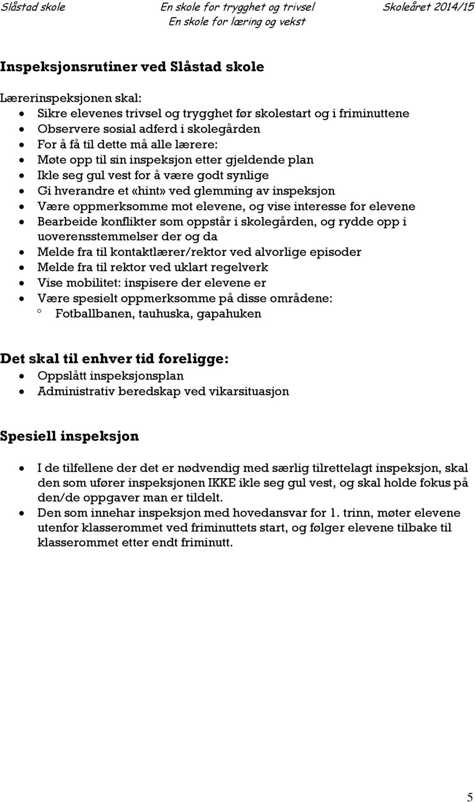 for elevene Bearbeide konflikter som oppstår i skolegården, og rydde opp i uoverensstemmelser der og da Melde fra til kontaktlærer/rektor ved alvorlige episoder Melde fra til rektor ved uklart