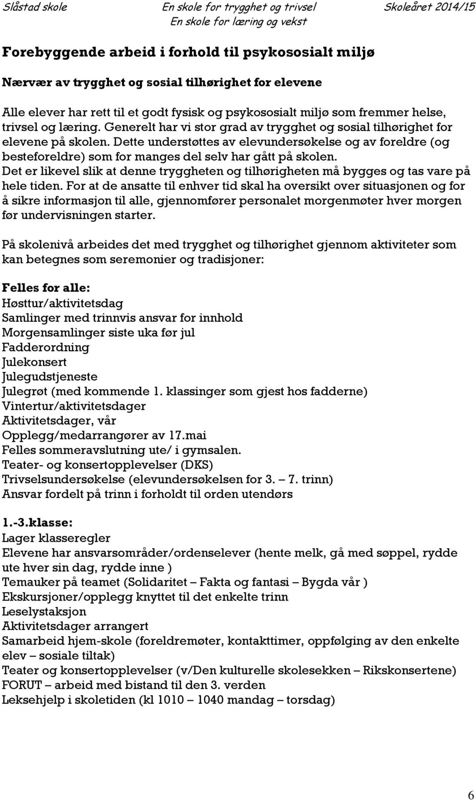 Dette understøttes av elevundersøkelse og av foreldre (og besteforeldre) som for manges del selv har gått på skolen.