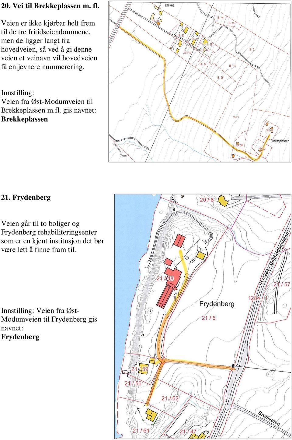 veinavn vil hovedveien få en jevnere nummerering. Innstilling: Veien fra Øst-Modumveien til Brekkeplassen m.fl.