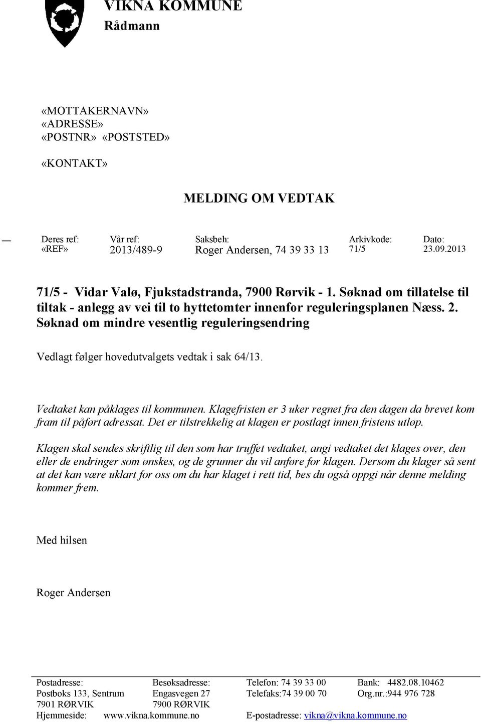 Søknad om mindre vesentlig reguleringsendring Vedlagt følger hovedutvalgets vedtak i sak 64/13. Vedtaket kan påklages til kommunen.