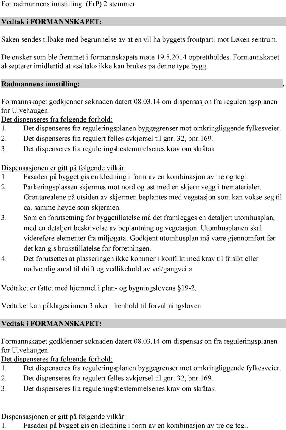 De ønsker som ble fremmet i formannskapets møte 19.5.2014 opprettholdes.