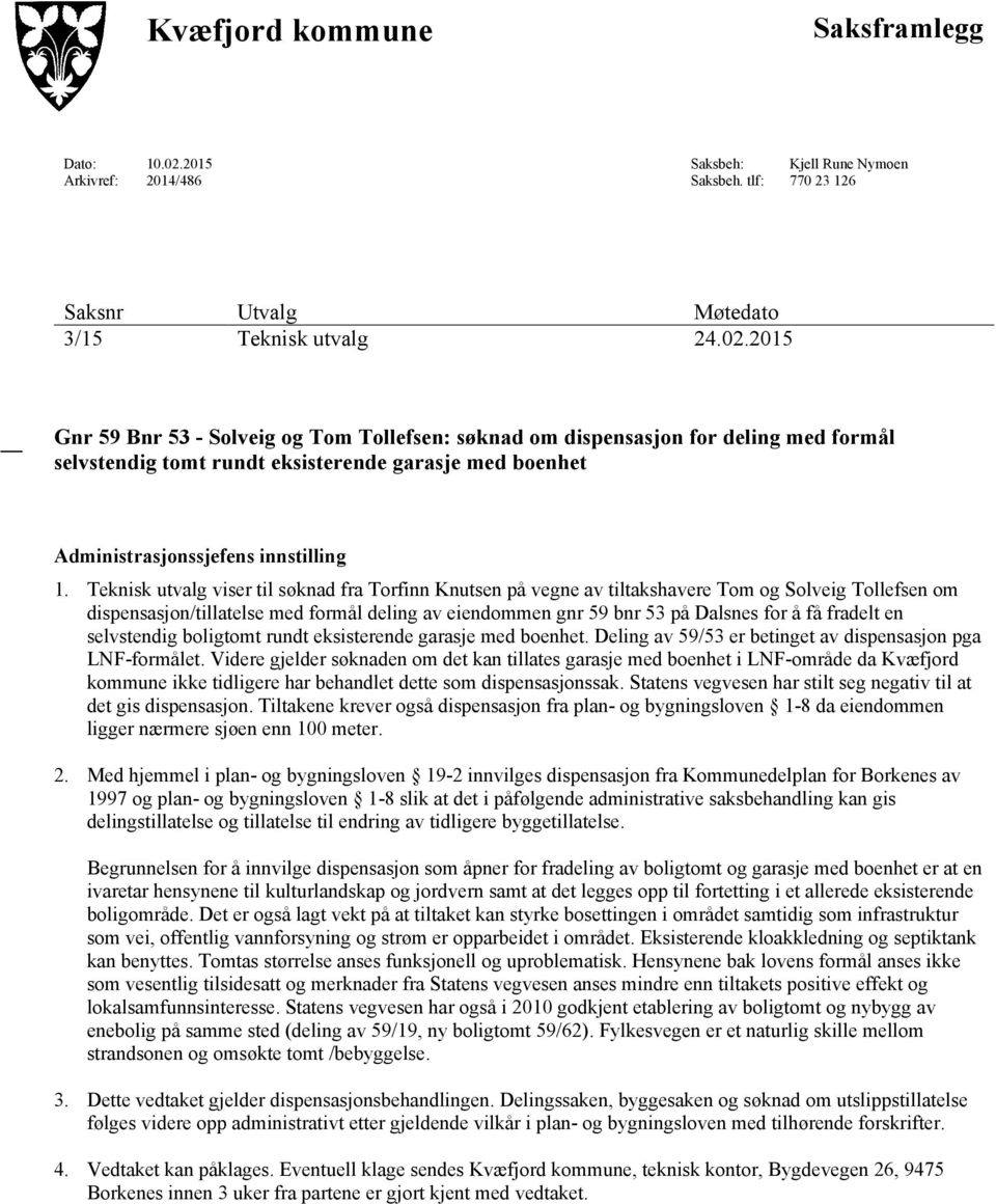 2015 Gnr 59 Bnr 53 - Solveig og Tom Tollefsen: søknad om dispensasjon for deling med formål selvstendig tomt rundt eksisterende garasje med boenhet Administrasjonssjefens innstilling 1.