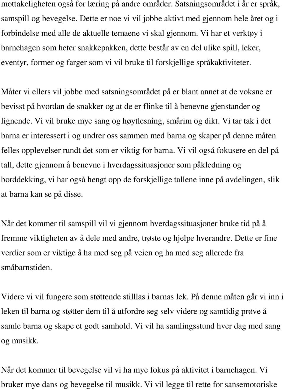 Vi har et verktøy i barnehagen som heter snakkepakken, dette består av en del ulike spill, leker, eventyr, former og farger som vi vil bruke til forskjellige språkaktiviteter.