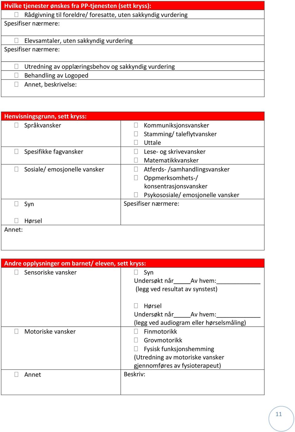 Kommuniksjonsvansker Stamming/ taleflytvansker Uttale Lese- og skrivevansker Matematikkvansker Atferds- /samhandlingsvansker Oppmerksomhets-/ konsentrasjonsvansker Psykososiale/ emosjonelle vansker