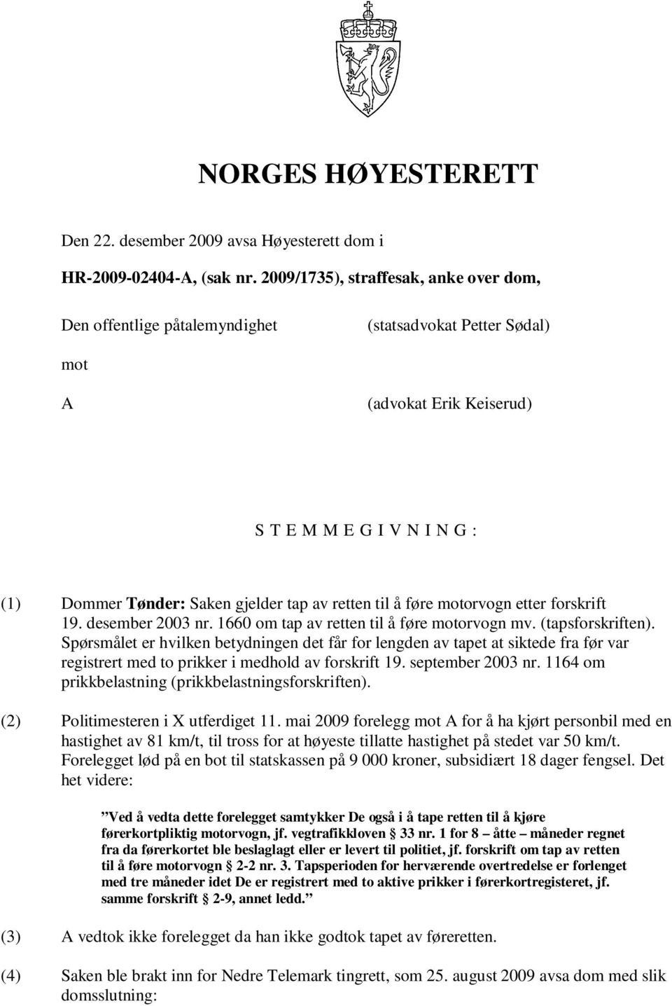 retten til å føre motorvogn etter forskrift 19. desember 2003 nr. 1660 om tap av retten til å føre motorvogn mv. (tapsforskriften).