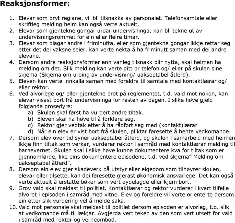 Elevar som plagar andre i friminutta, eller som gjentekne gongar ikkje rettar seg etter det dei vaksne seier, kan verte nekta å ha friminutt saman med dei andre elevane. 4.