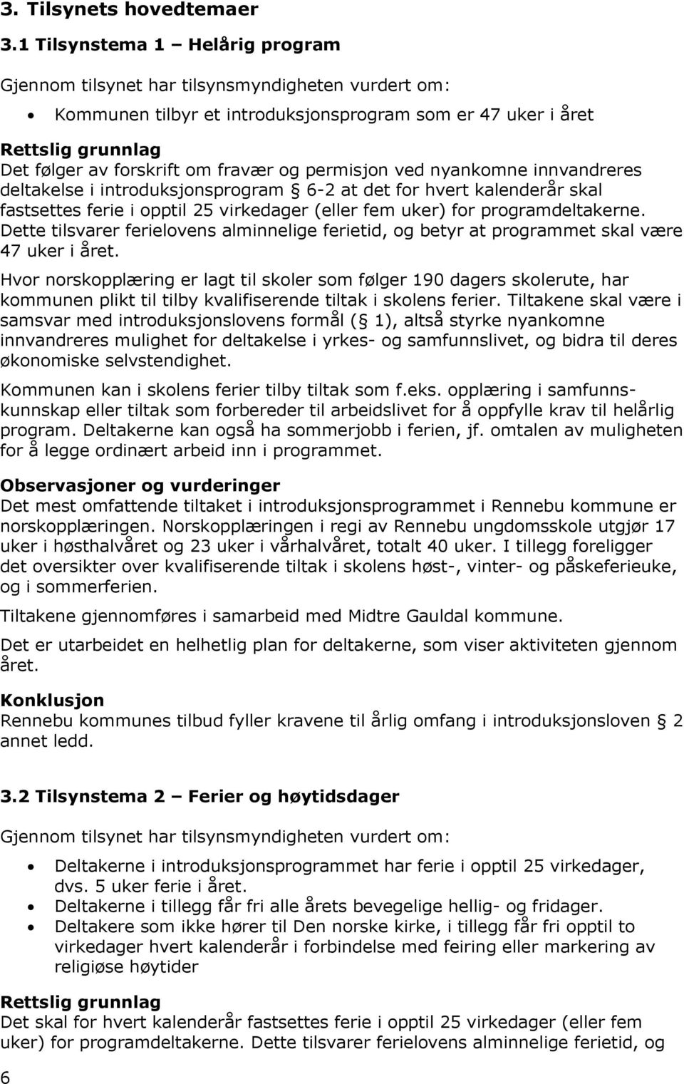 og permisjon ved nyankomne innvandreres deltakelse i introduksjonsprogram 6-2 at det for hvert kalenderår skal fastsettes ferie i opptil 25 virkedager (eller fem uker) for programdeltakerne.