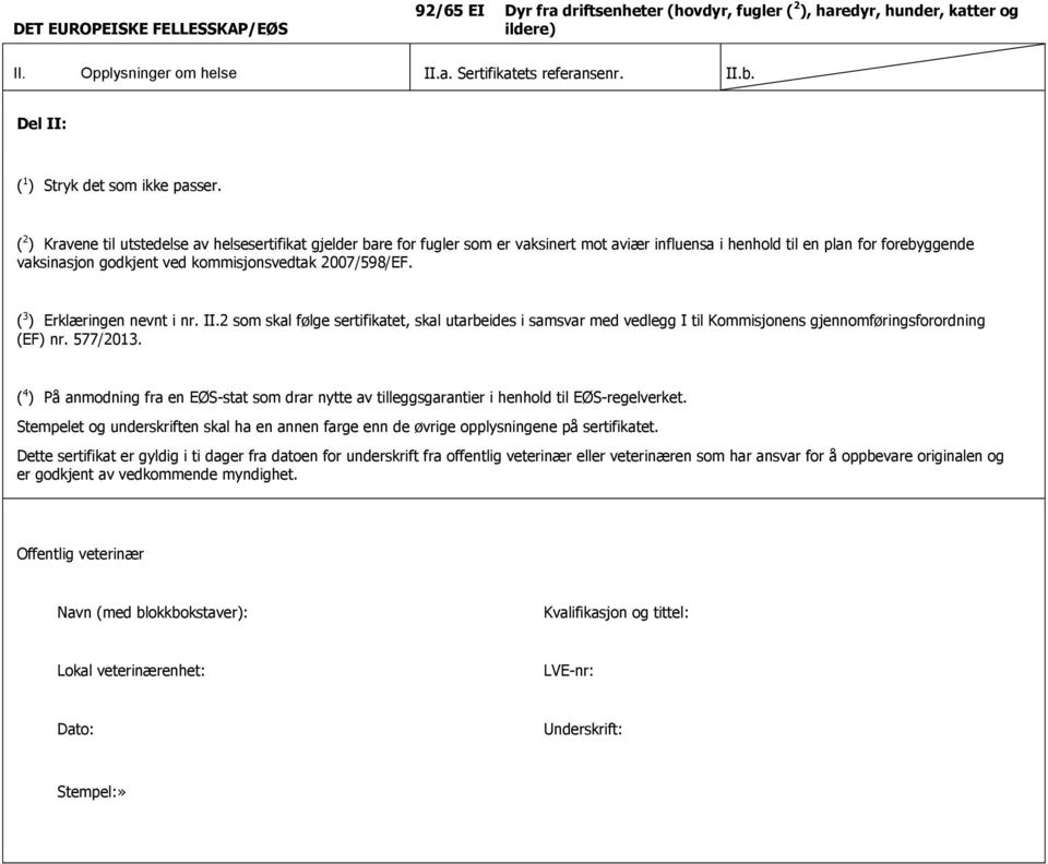 ( 2 ) Kravene til utstedelse av helsesertifikat gjelder bare for fugler som er vaksinert mot aviær influensa i henhold til en plan for forebyggende vaksinasjon godkjent ved kommisjonsvedtak