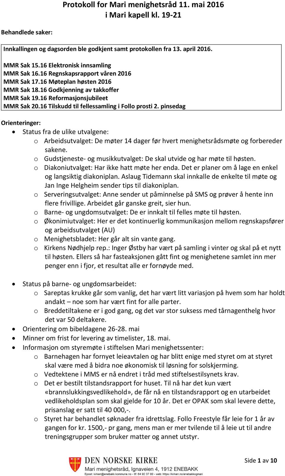 16 Tilskudd til fellessamling i Follo prosti 2. pinsedag Orienteringer: Status fra de ulike utvalgene: o Arbeidsutvalget: De møter 14 dager før hvert menighetsrådsmøte og forbereder sakene.