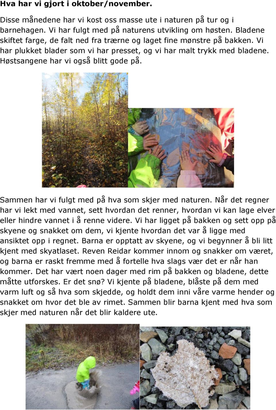 Sammen har vi fulgt med på hva som skjer med naturen. Når det regner har vi lekt med vannet, sett hvordan det renner, hvordan vi kan lage elver eller hindre vannet i å renne videre.