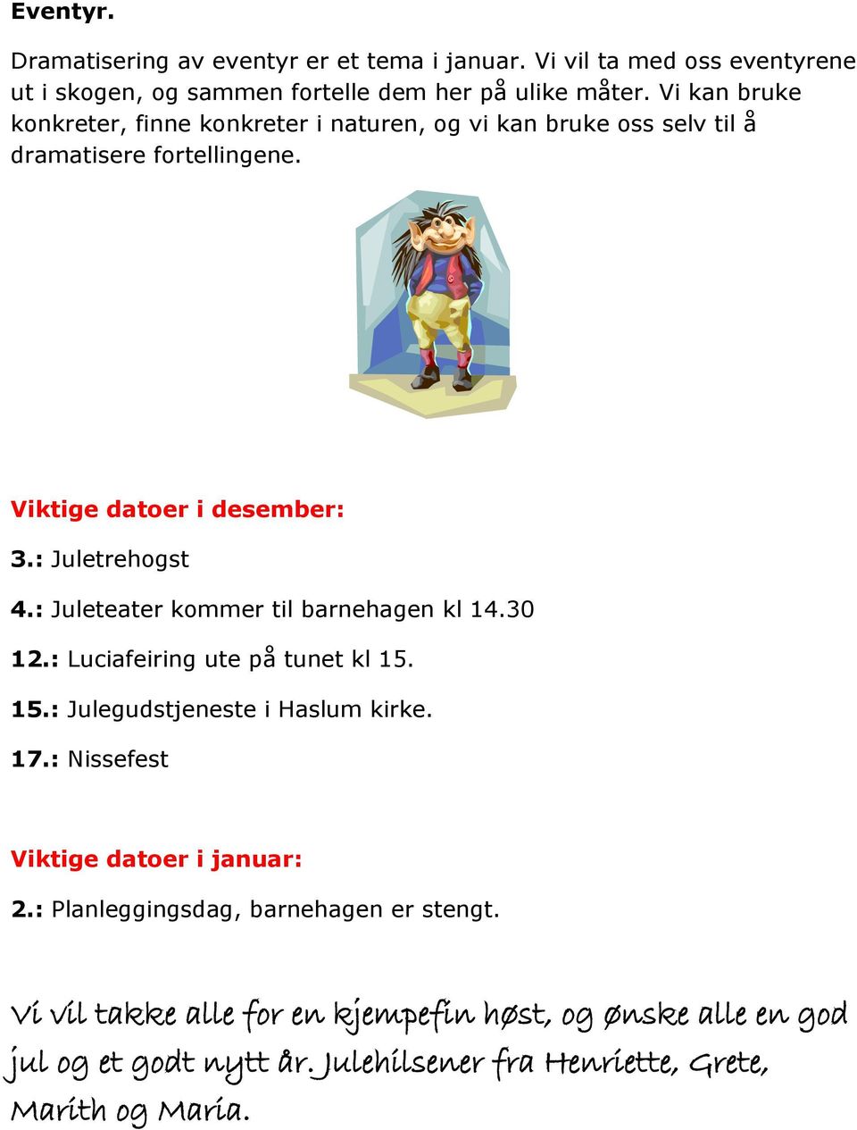 : Juleteater kommer til barnehagen kl 14.30 12.: Luciafeiring ute på tunet kl 15. 15.: Julegudstjeneste i Haslum kirke. 17.