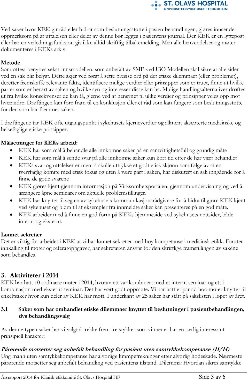 Metode Som oftest benyttes sekstrinnsmodellen, som anbefalt av SME ved UiO Modellen skal sikre at alle sider ved en sak blir belyst.