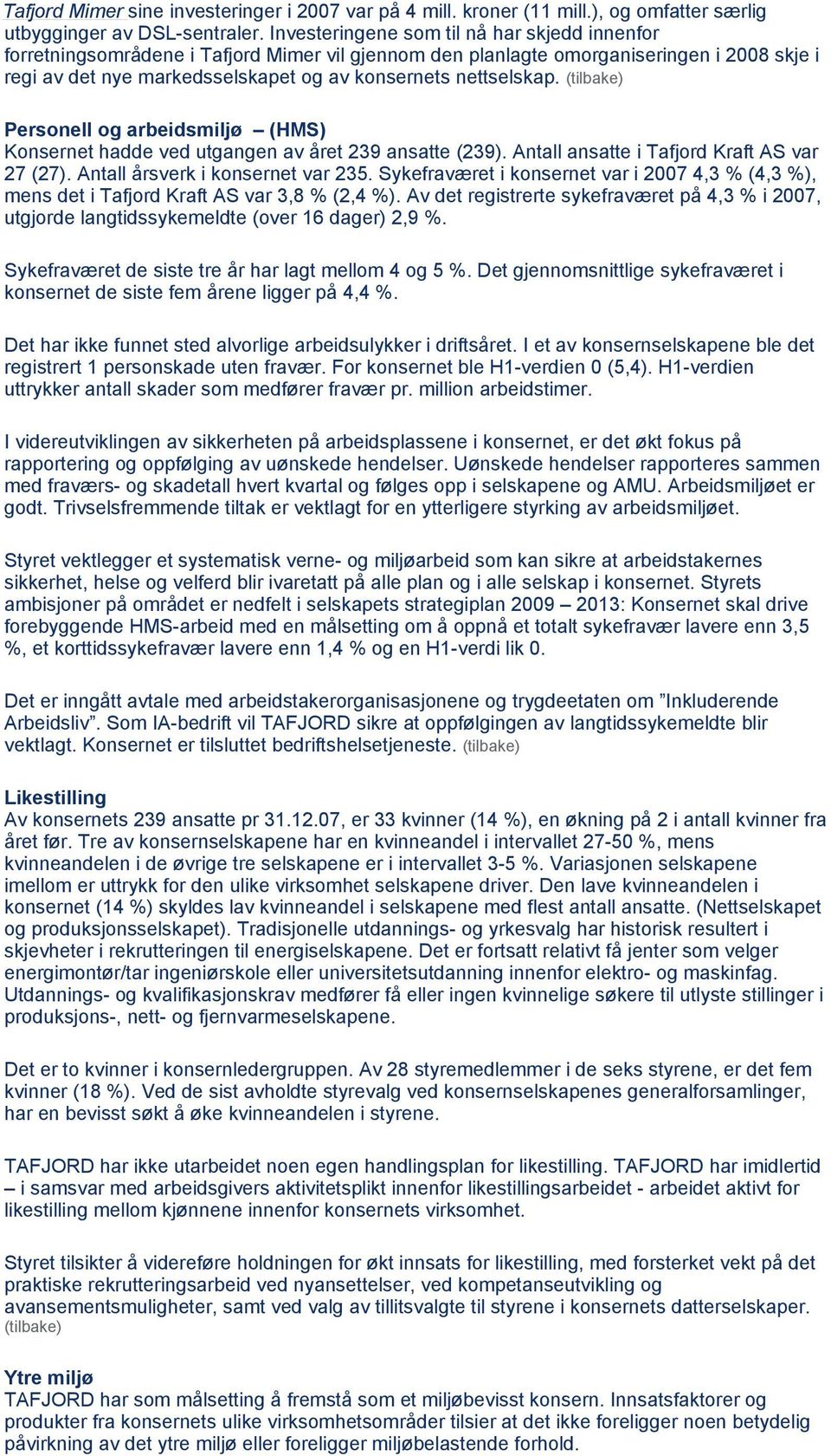 nettselskap. (tilbake) Personell og arbeidsmiljø (HMS) Konsernet hadde ved utgangen av året 239 ansatte (239). Antall ansatte i Tafjord Kraft AS var 27 (27). Antall årsverk i konsernet var 235.