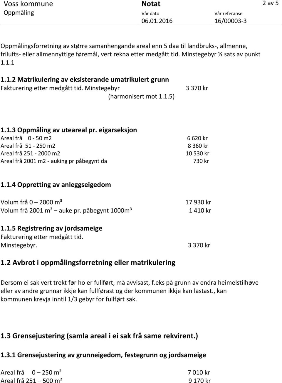 eigarseksjon Areal frå 0-50 m2 Areal frå 51-250 m2 Areal frå 251-2000 m2 Areal frå 2001 m2 - auking pr påbegynt da 6620 kr 8360 kr 730 kr 1.1.4 Oppretting av anleggseigedom Volum frå 0 2000 m³ Volum frå 2001 m³ auke pr.