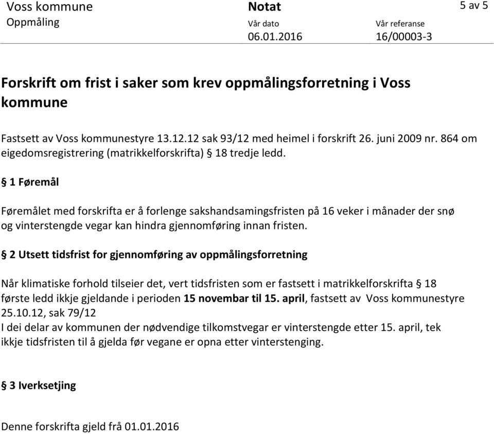 1 Føremål Føremålet med forskrifta er å forlenge sakshandsamingsfristen på 16 veker i månader der snø og vinterstengde vegar kan hindra gjennomføring innan fristen.