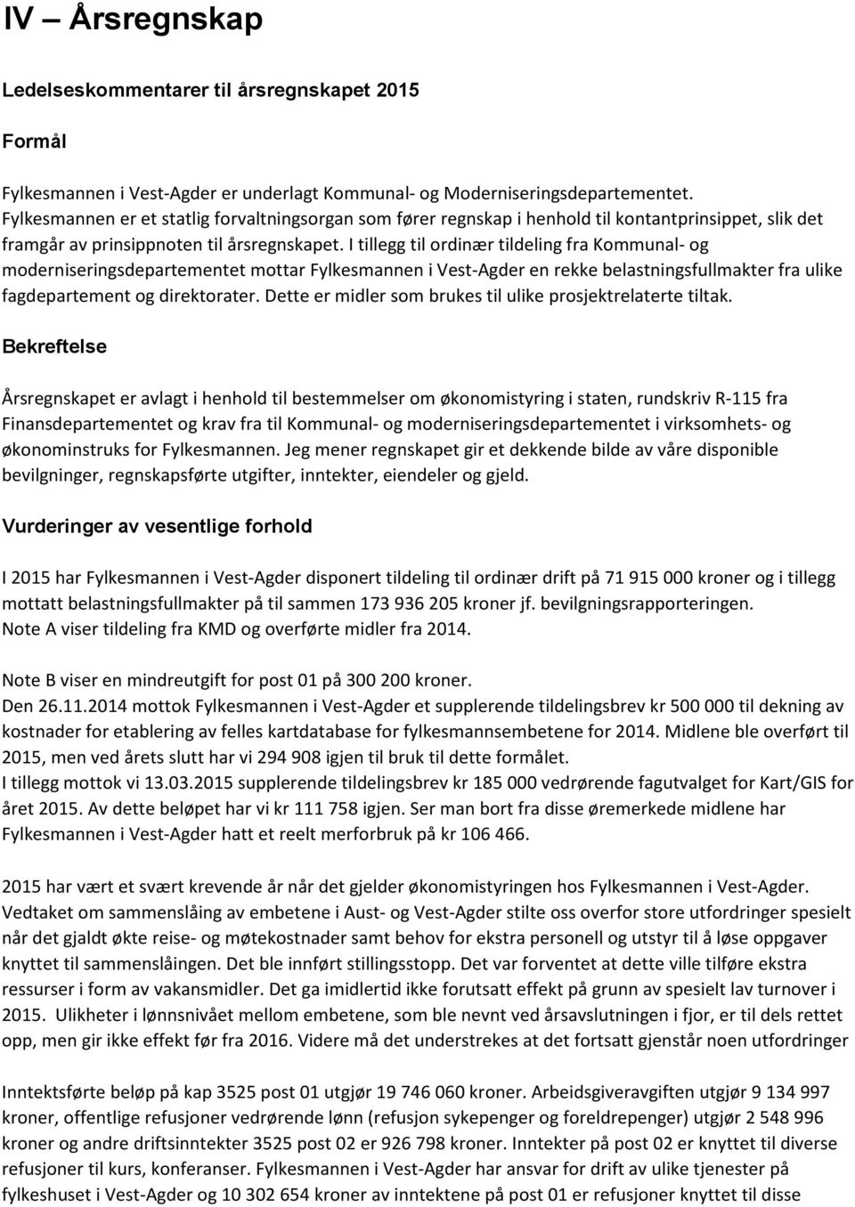 I tillegg til ordinær tildeling fra Kommunal- og moderniseringsdepartementet mottar Fylkesmannen i Vest-Agder en rekke belastningsfullmakter fra ulike fagdepartement og direktorater.