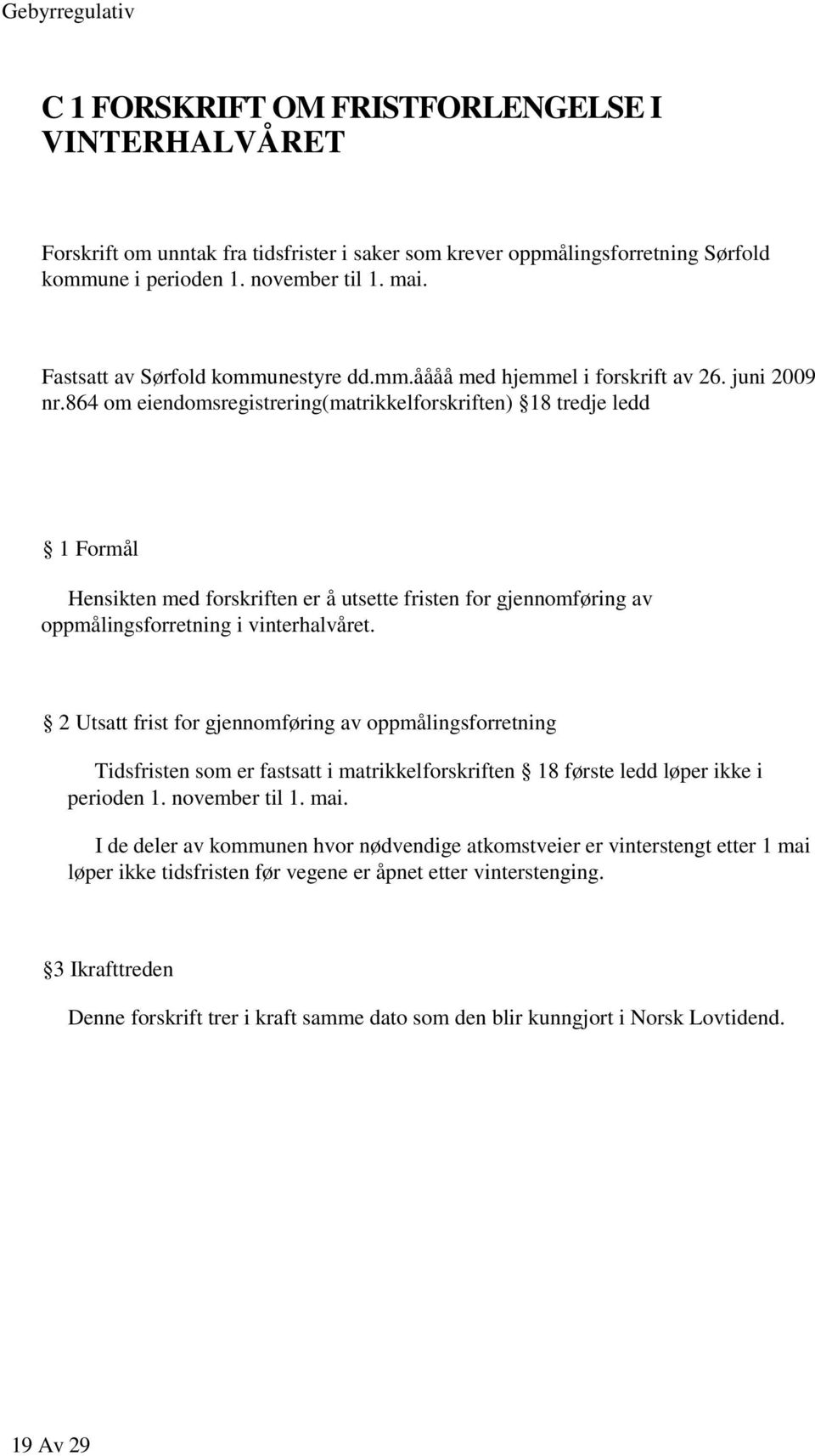 864 om eiendomsregistrering(matrikkelforskriften) 18 tredje ledd 1 Formål Hensikten med forskriften er å utsette fristen for gjennomføring av oppmålingsforretning i vinterhalvåret.