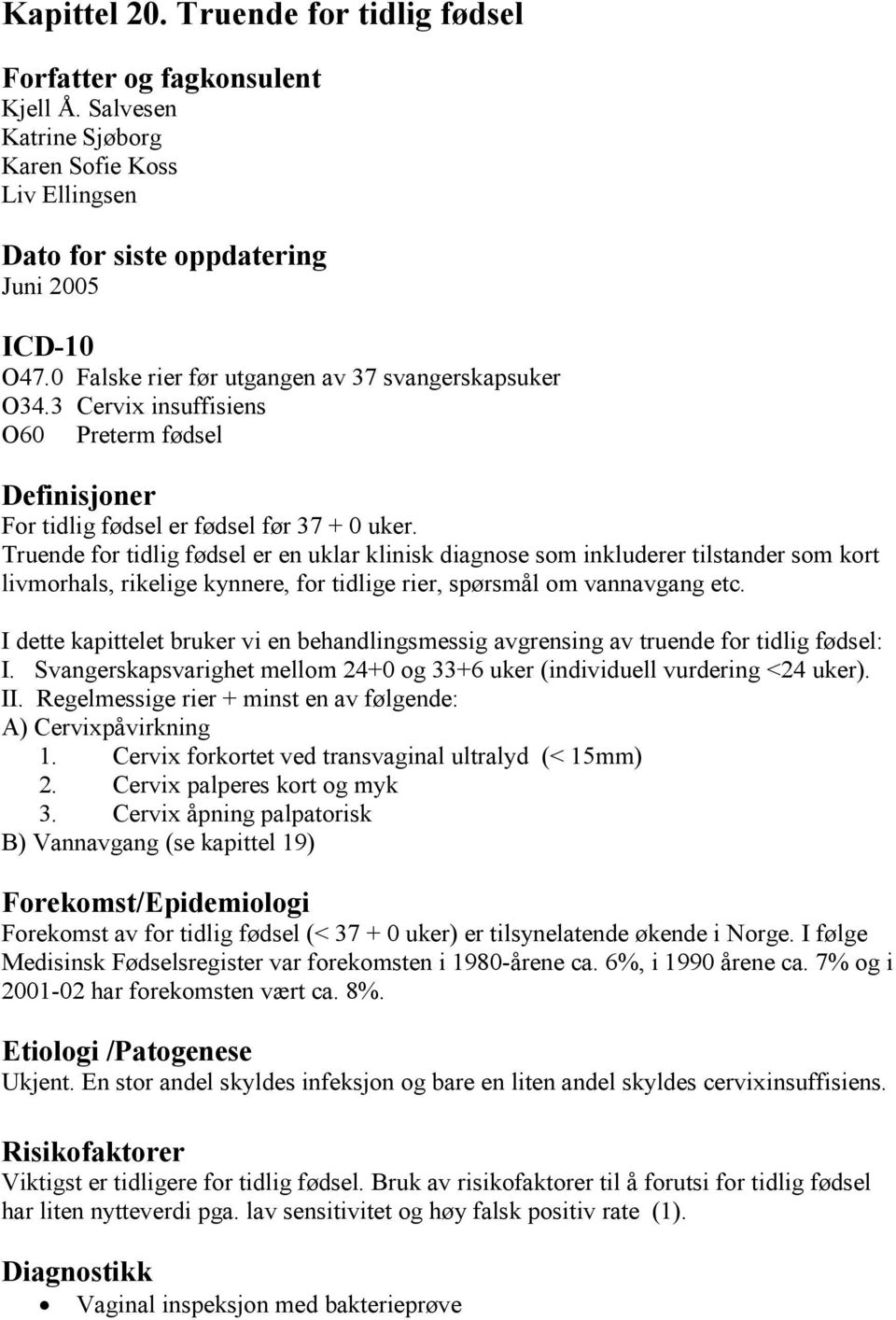 Truende for tidlig fødsel er en uklar klinisk diagnose som inkluderer tilstander som kort livmorhals, rikelige kynnere, for tidlige rier, spørsmål om vannavgang etc.