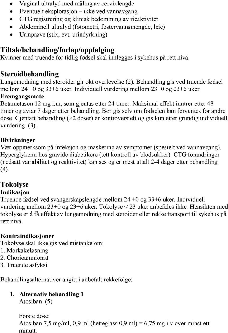 Steroidbehandling Lungemodning med steroider gir økt overlevelse (2). Behandling gis ved truende fødsel mellom 24 +0 og 33+6 uker. Individuell vurdering mellom 23+0 og 23+6 uker.