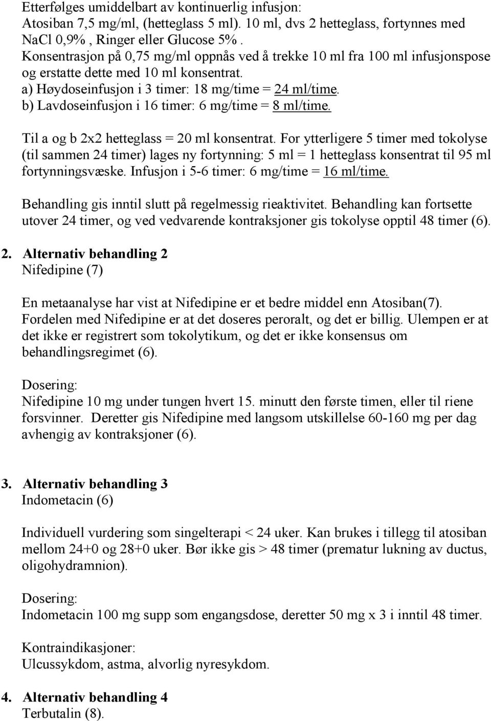 b) Lavdoseinfusjon i 16 timer: 6 mg/time = 8 ml/time. Til a og b 2x2 hetteglass = 20 ml konsentrat.