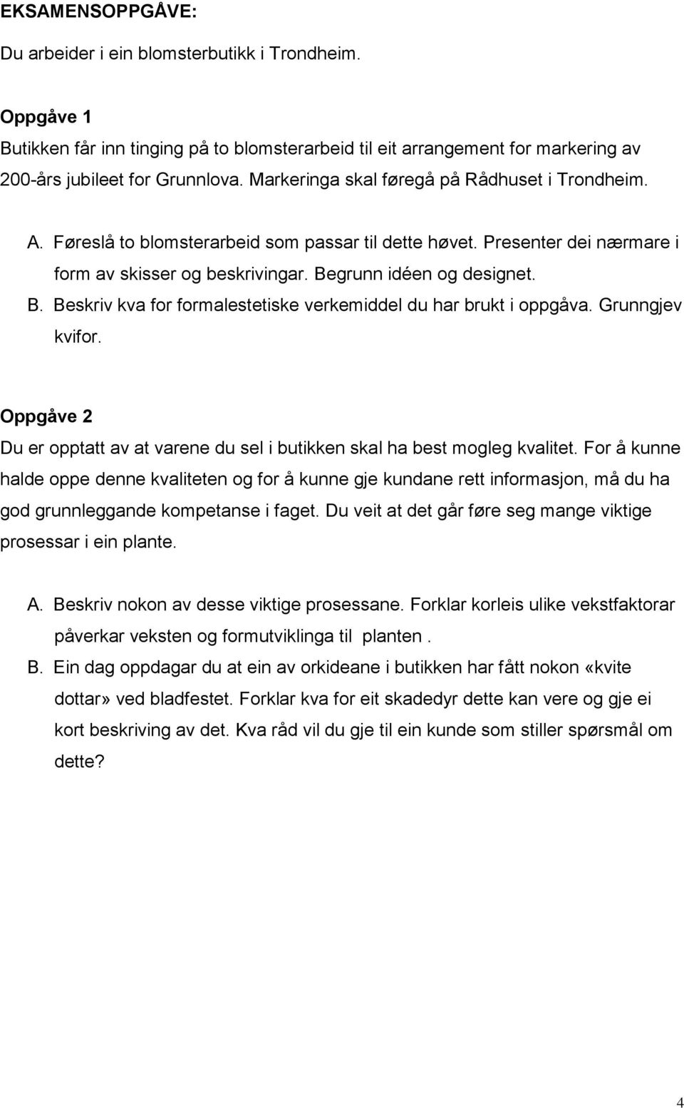 grunn idéen og designet. B. Beskriv kva for formalestetiske verkemiddel du har brukt i oppgåva. Grunngjev kvifor. Oppgåve 2 Du er opptatt av at varene du sel i butikken skal ha best mogleg kvalitet.