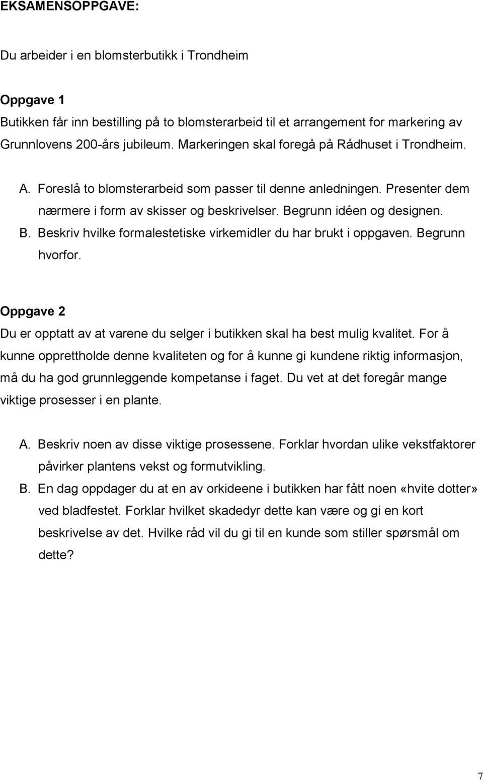 grunn idéen og designen. B. Beskriv hvilke formalestetiske virkemidler du har brukt i oppgaven. Begrunn hvorfor. Oppgave 2 Du er opptatt av at varene du selger i butikken skal ha best mulig kvalitet.