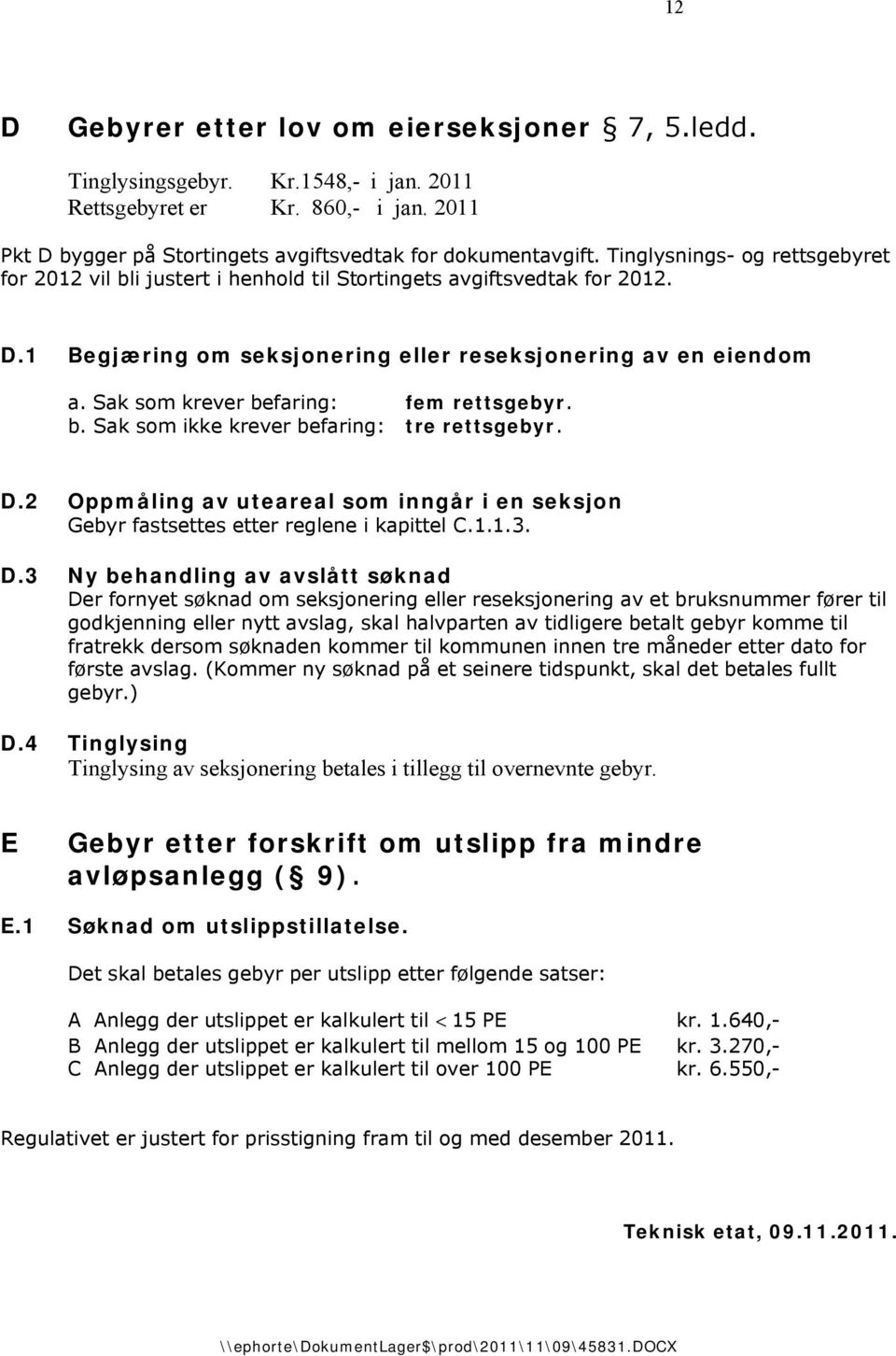 Sak som krever befaring: fem rettsgebyr. b. Sak som ikke krever befaring: tre rettsgebyr. D.