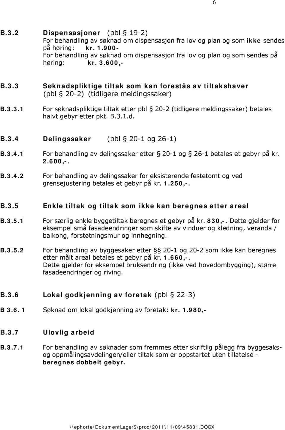 B.3.1.d. B.3.4 Delingssaker (pbl 20-1 og 26-1) B.3.4.1 B.3.4.2 For behandling av delingssaker etter 20-1 og 26-1 betales et gebyr på kr. 2.600,-.