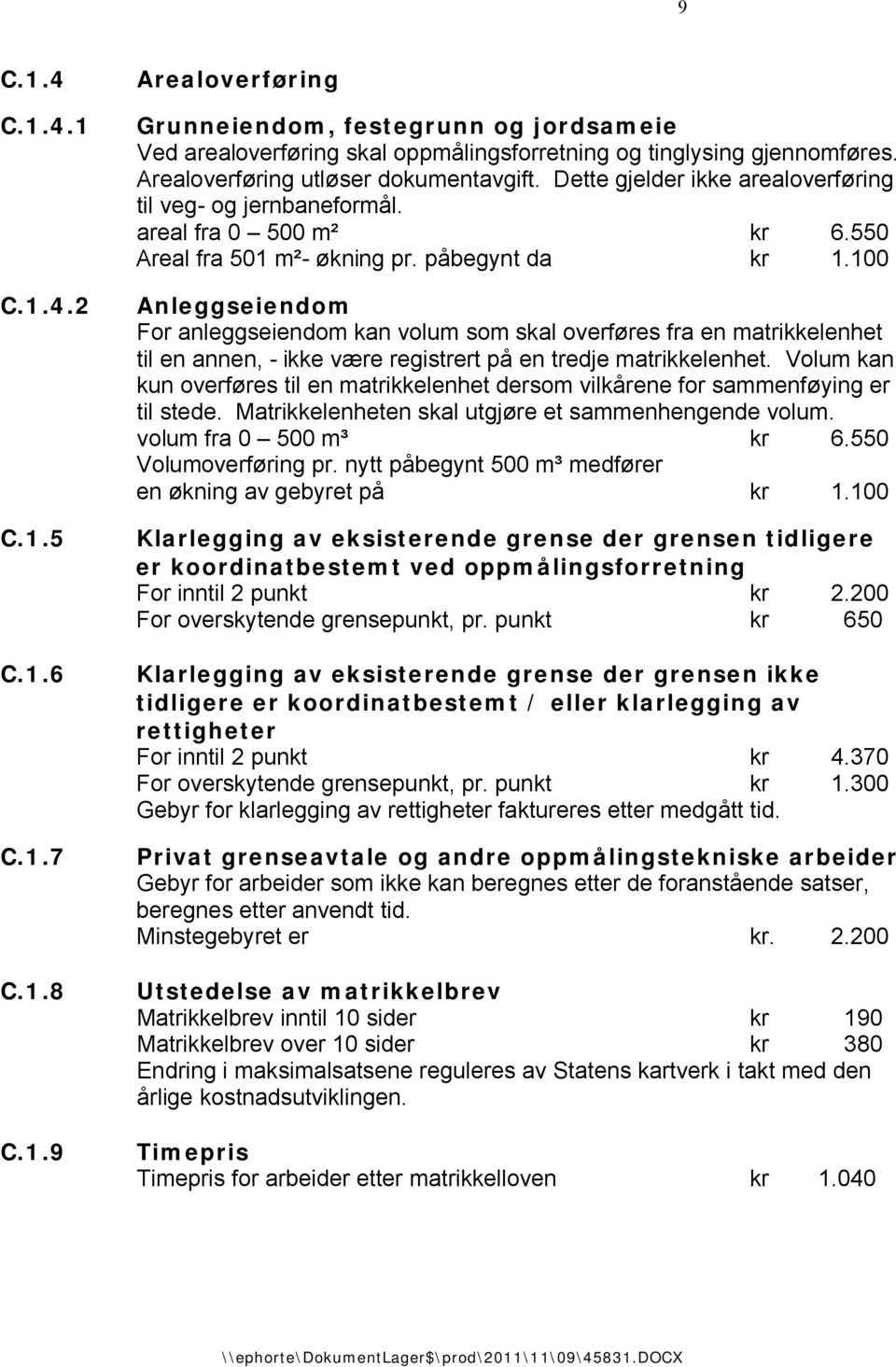 100 Anleggseiendom For anleggseiendom kan volum som skal overføres fra en matrikkelenhet til en annen, - ikke være registrert på en tredje matrikkelenhet.