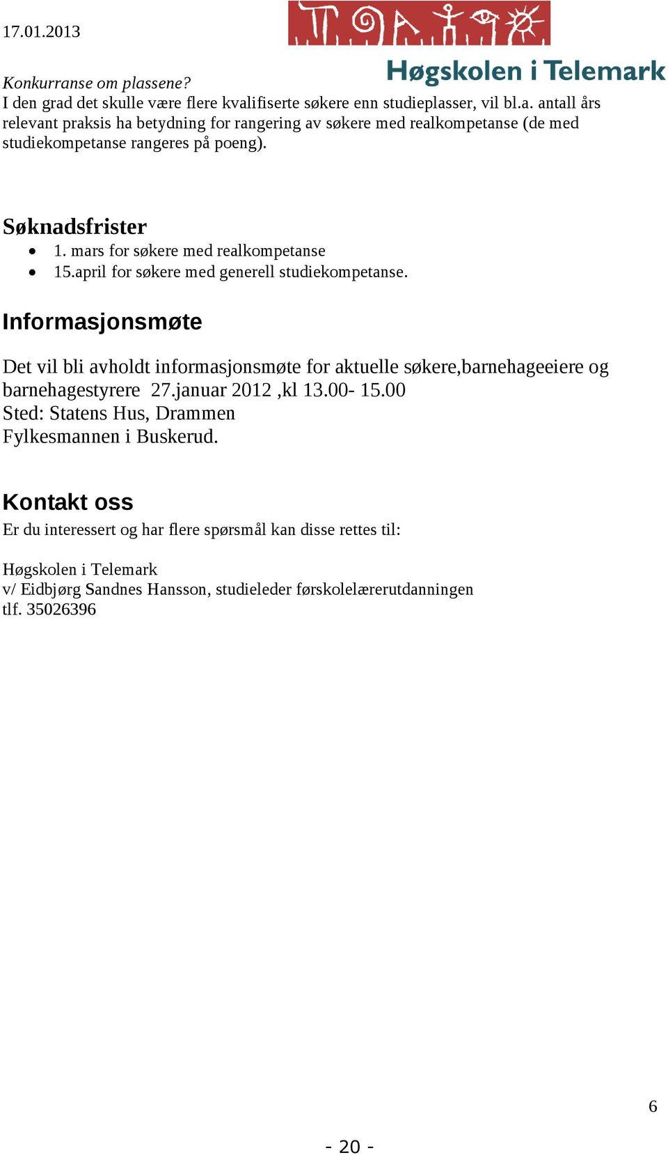 Informasjonsmøte Det vil bli avholdt informasjonsmøte for aktuelle søkere,barnehageeiere og barnehagestyrere 27.januar 2012,kl 13.00-1.