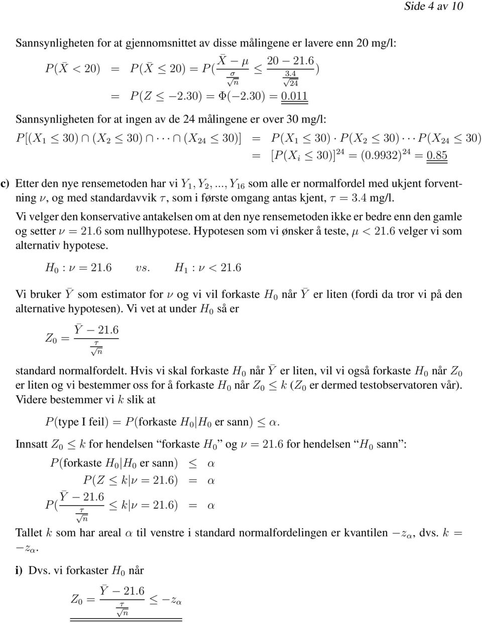 85 c) Etter de ye resemetode har vi Y, Y 2,..., Y 6 som alle er ormalfordel med ukjet forvetig ν, og med stadardavvik τ, som i første omgag atas kjet, τ = 3.4 mg/l.